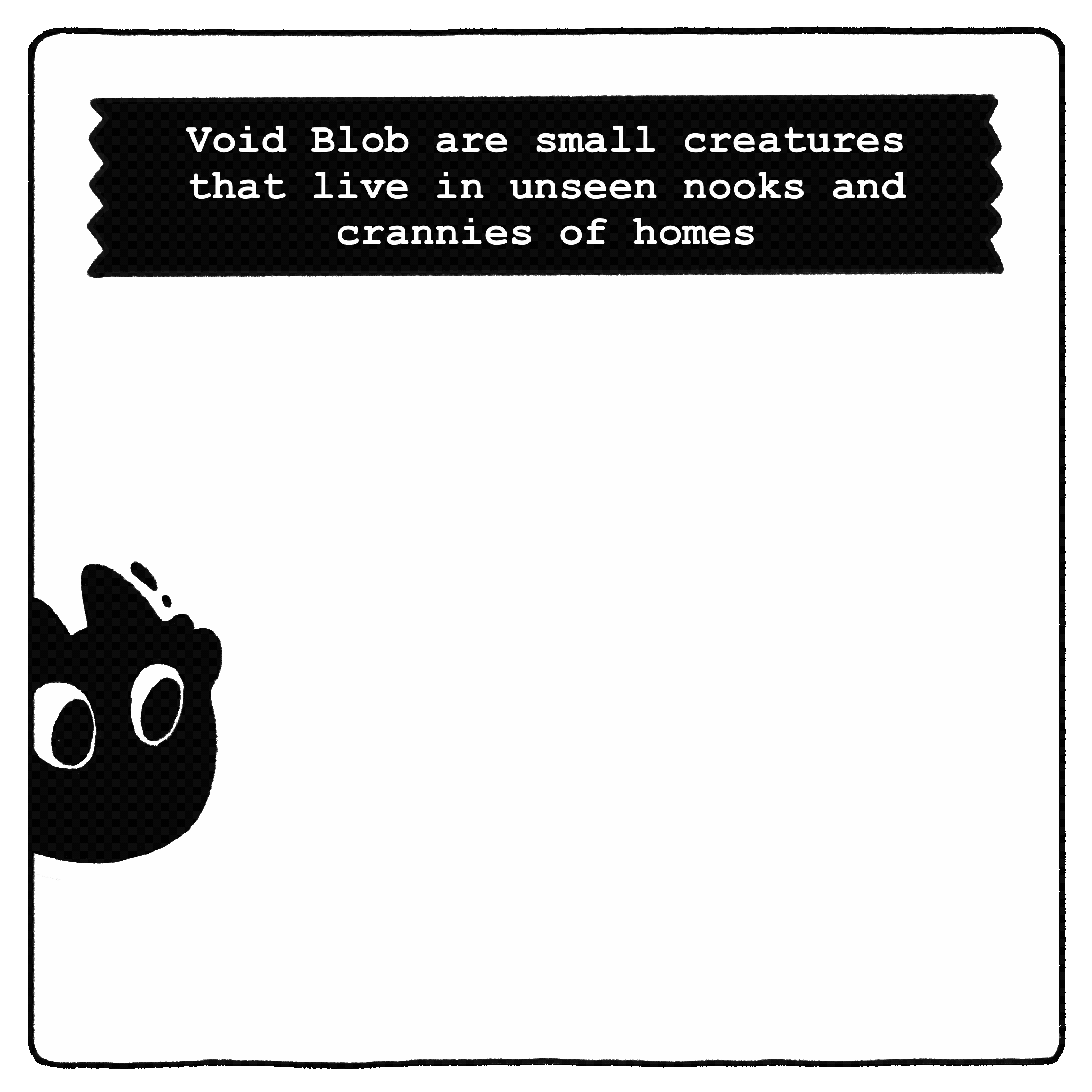 Comic Frame one: A small black blob cat hops across the frame. A caption reads "Void Blob are small creatures that live in unseen nooks and crannies of homes"